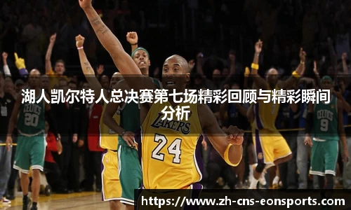 湖人凯尔特人总决赛第七场精彩回顾与精彩瞬间分析